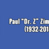 Paul “Dr. Z” Zimmerman 1932-2018 Dr Z Obituary